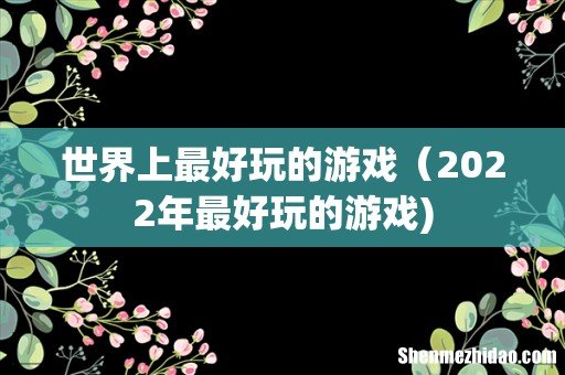 世界上最好玩的游戏(2022年最好玩的游戏)