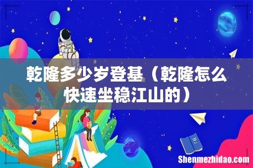 乾隆怎么快速坐稳江山的 乾隆多少岁登基