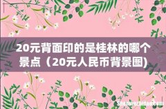 20元背面印的是桂林的哪个景点（20元人民币背景图)