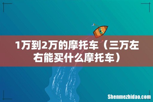 三万左右能买什么摩托车 1万到2万的摩托车