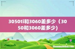 3050ti和3060差多少（3050和3060差多少)