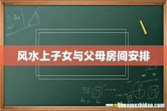风水上子女与父母房间安排