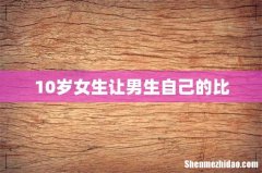 10岁女生让男生自己的比