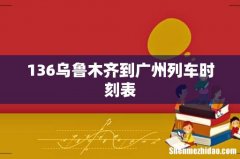 136乌鲁木齐到广州列车时刻表