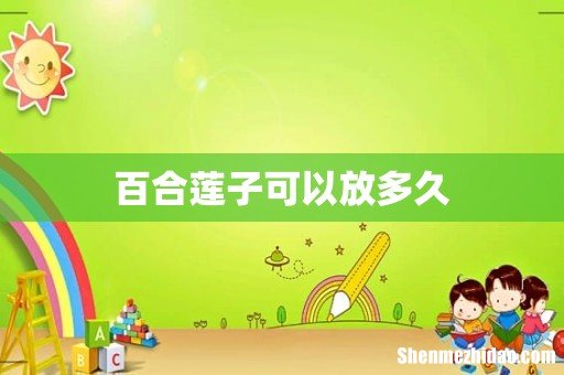百合莲子可以放多久