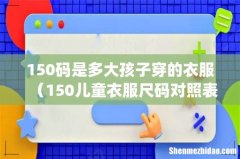 150码是多大孩子穿的衣服（150儿童衣服尺码对照表)