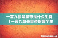 一言九鼎是皇帝指哪个生肖 一言九鼎是皇帝是什么生肖