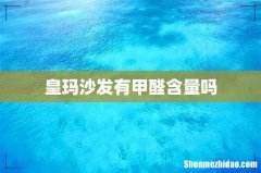 皇玛沙发有甲醛含量吗
