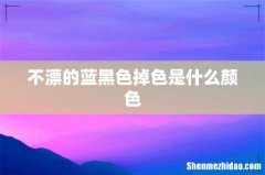 不漂的蓝黑色掉色是什么颜色