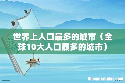 全球10大人口最多的城市 世界上人口最多的城市