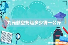 九元航空托运多少钱一公斤