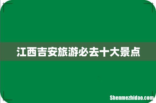 江西吉安旅游必去十大景点