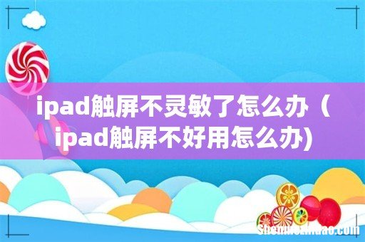 ipad触屏不灵敏了怎么办(ipad触屏不好用怎么办)