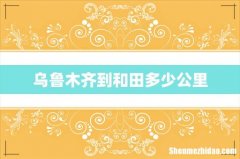 乌鲁木齐到和田多少公里