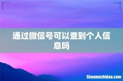 通过微信号可以查到个人信息吗