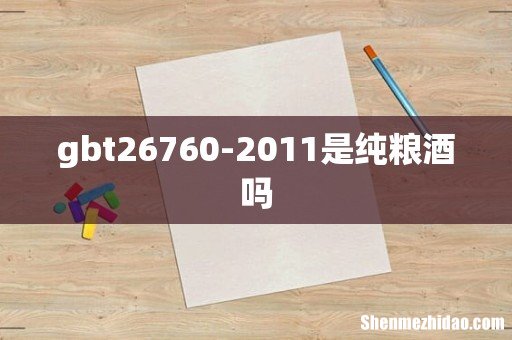 gbt26760-2011是纯粮酒吗