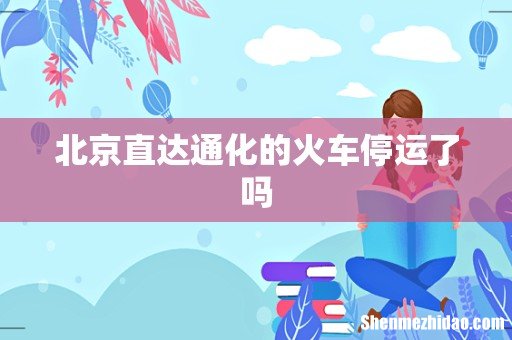 北京直达通化的火车停运了吗