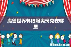 魔兽世界怀旧服奥玛克在哪里