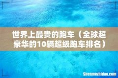 全球超豪华的10辆超级跑车排名 世界上最贵的跑车