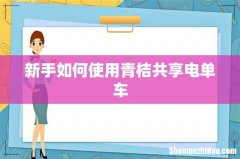 新手如何使用青桔共享电单车