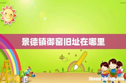 景德镇御窑旧址在哪里