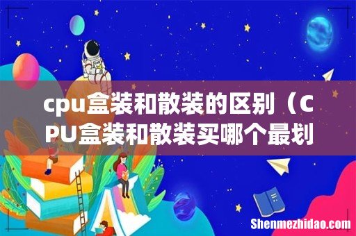 CPU盒装和散装买哪个最划算 cpu盒装和散装的区别