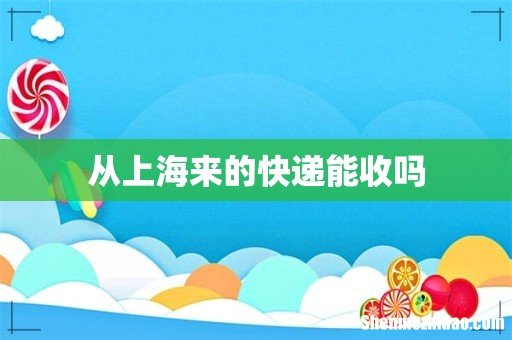从上海来的快递能收吗