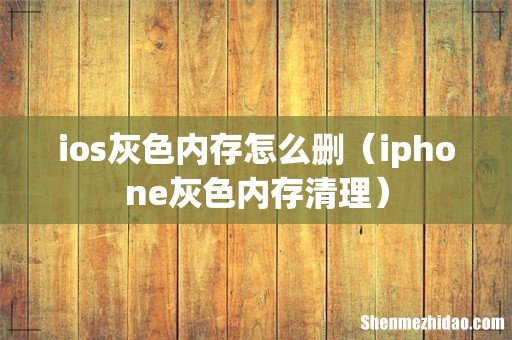 iphone灰色内存清理 ios灰色内存怎么删
