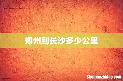 郑州到长沙多少公里
