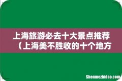上海美不胜收的十个地方 上海旅游必去十大景点推荐