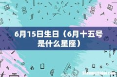 6月十五号是什么星座 6月15日生日