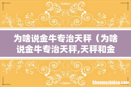 为啥说金牛专治天秤,天秤和金牛 为啥说金牛专治天秤