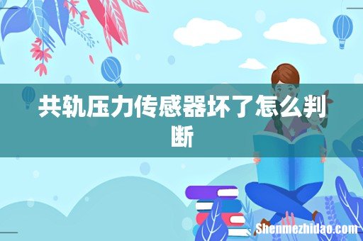 共轨压力传感器坏了怎么判断