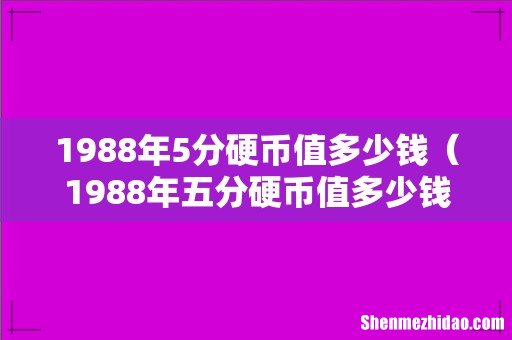 1988年五分硬币值多少钱 1988年5分硬币值多少钱