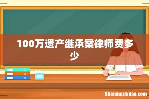 100万遗产继承案律师费多少