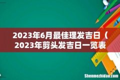 2023年剪头发吉日一览表 2023年6月最佳理发吉日