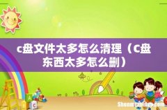 C盘东西太多怎么删 c盘文件太多怎么清理