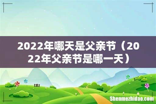 2022年父亲节是哪一天 2022年哪天是父亲节