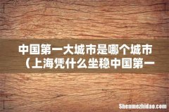 上海凭什么坐稳中国第一城宝座 中国第一大城市是哪个城市