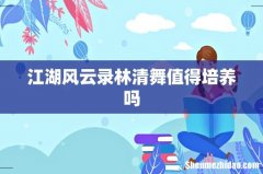 江湖风云录林清舞值得培养吗