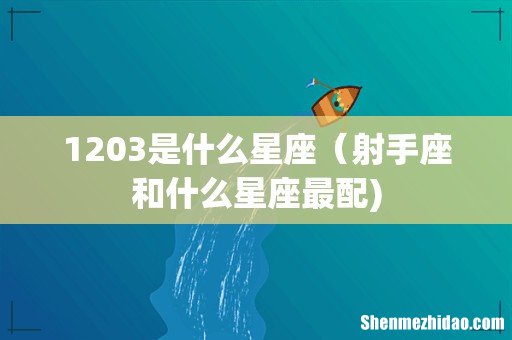 1203是什么星座(射手座和什么星座最配)