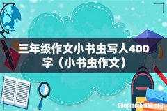 小书虫作文 三年级作文小书虫写人400字