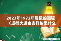成都大运会吉祥物是什么 2023年1972年属鼠的运程