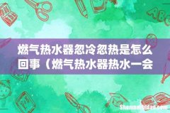 燃气热水器忽冷忽热是怎么回事（燃气热水器热水一会就成凉水了怎么回事)