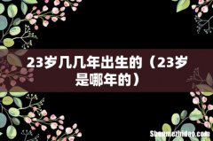 23岁是哪年的 23岁几几年出生的