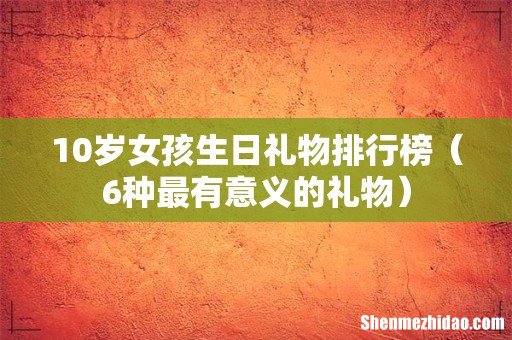 6种最有意义的礼物 10岁女孩生日礼物排行榜