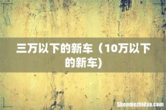 三万以下的新车（10万以下的新车)
