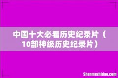 10部神级历史纪录片 中国十大必看历史纪录片