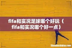 fifa和实况哪个好一点 fifa和实况足球哪个好玩