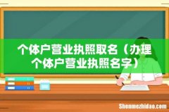办理个体户营业执照名字 个体户营业执照取名